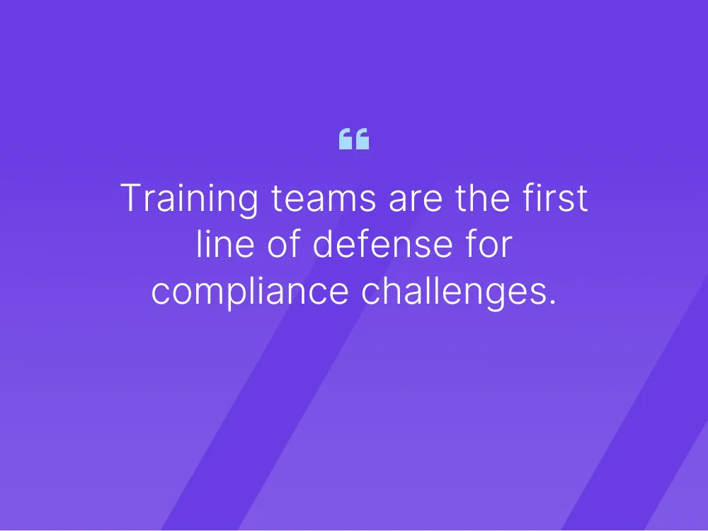 Image of a quote that says: Training teams are the first line of defense for compliance challenges.
