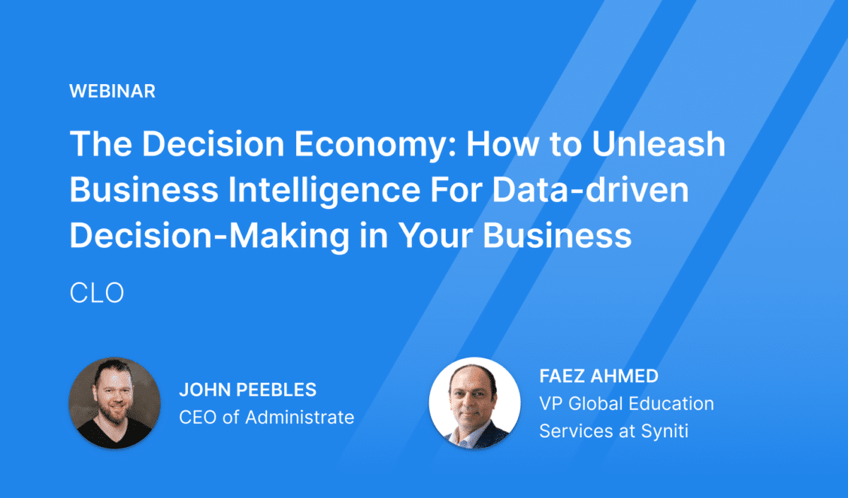 Administrate Webinar, The Decision Economy: How to Unleash Business Intelligence for Data-driven Decision-making in your Business, a conversation between John Peebles, CEO of Administrate and Faez Ahmed, VP of Global Education Services at Syniti and hosted by CLO.