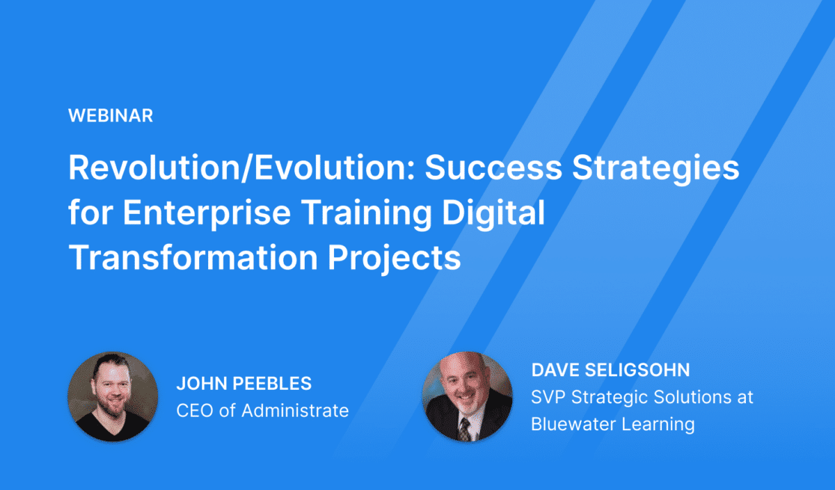 Webinar Revolution/Evolution: Success Strategies for Enterprise Training Digital Transformation Projects with John Peebles and Dave Seligsohn.