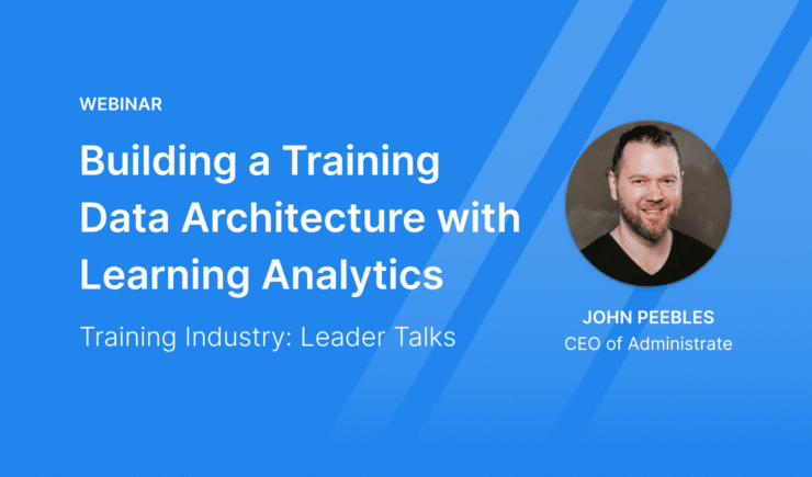 Webinar: Building a Training  Data Architecture with Learning Analytics with John Peebles for Training Industry Leader Talks.