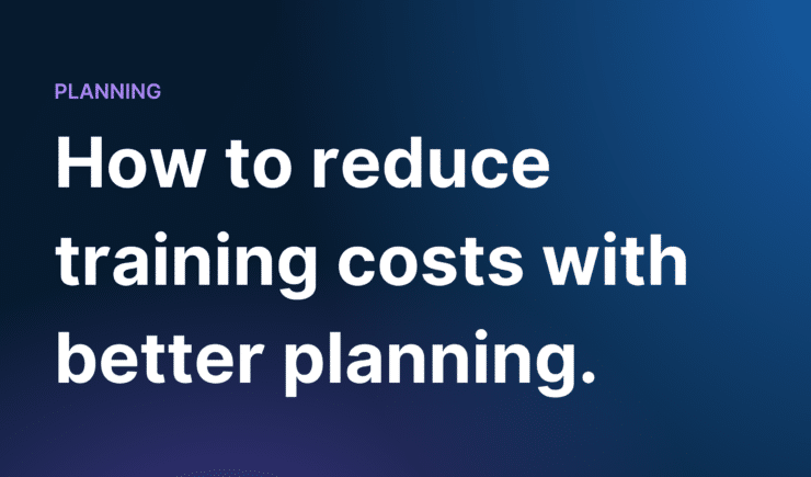 How to reduce training costs with better planning.